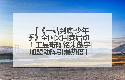 《一站到底·少年季》全国突围赛启动！王昱珩陈铭朱傲宇加盟助阵引爆热度