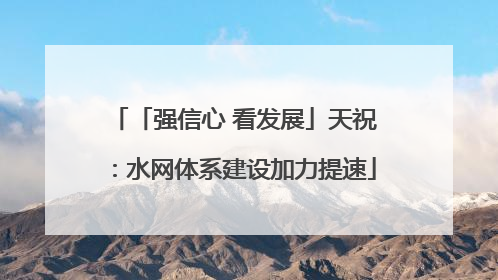 「强信心 看发展」天祝：水网体系建设加力提速