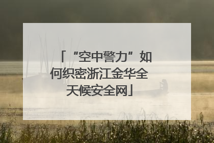 “空中警力”如何织密浙江金华全天候安全网