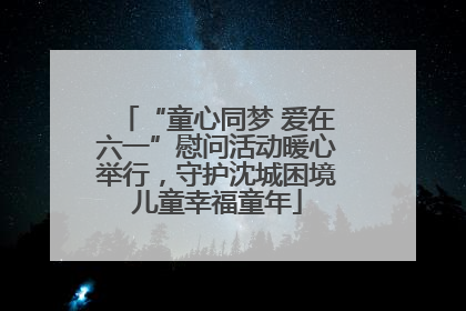 “童心同梦 爱在六一”慰问活动暖心举行，守护沈城困境儿童幸福童年