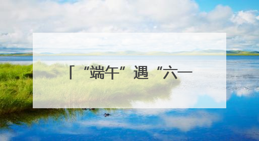 “端午”遇“六一”，假期怎么过？东城潮玩攻略→
