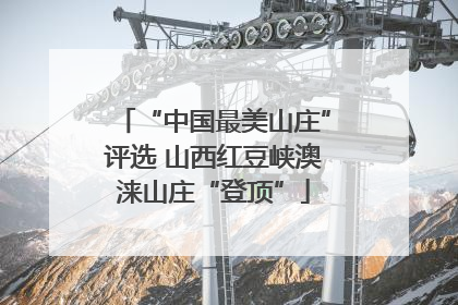 “中国最美山庄”评选 山西红豆峡澳涞山庄“登顶”