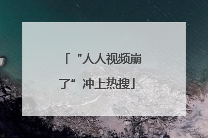 “人人视频崩了”冲上热搜