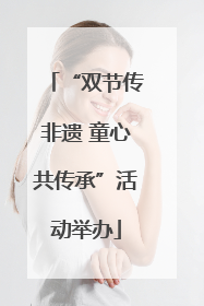 “双节传非遗 童心共传承”活动举办