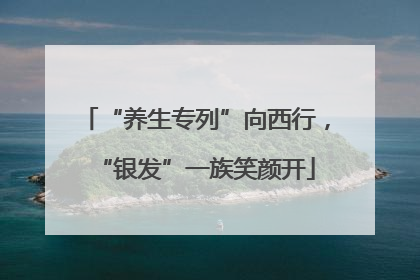 “养生专列”向西行，“银发”一族笑颜开
