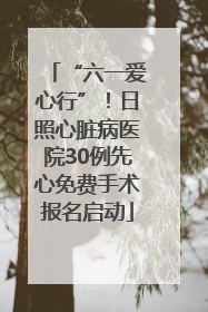 “六一爱心行”！日照心脏病医院30例先心免费手术报名启动