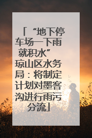 “地下停车场一下雨就积水” 琼山区水务局：将制定计划对墨客沟进行雨污分流