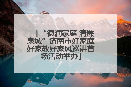 “德润家庭 清廉泉城”济南市好家庭好家教好家风巡讲首场活动举办