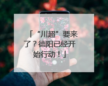 “川超”要来了？德阳已经开始行动！