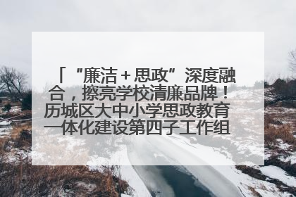 “廉洁＋思政”深度融合，擦亮学校清廉品牌！历城区大中小学思政教育一体化建设第四子工作组举行共建活动