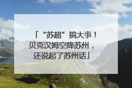 “苏超”搞大事！贝克汉姆空降苏州，还说起了苏州话