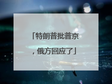特朗普批普京，俄方回应了