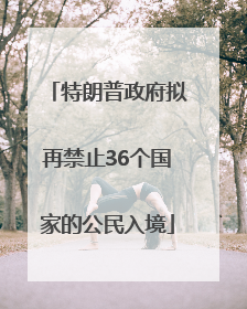 特朗普政府拟再禁止36个国家的公民入境