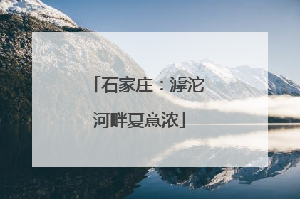 石家庄：滹沱河畔夏意浓