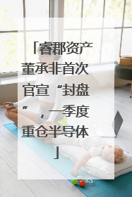 睿郡资产董承非首次官宣“封盘”，一季度重仓半导体
