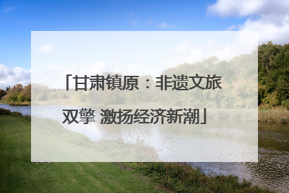 甘肃镇原：非遗文旅双擎 激扬经济新潮