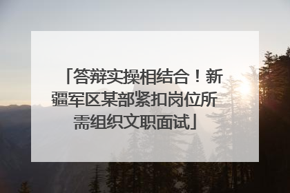 答辩实操相结合！新疆军区某部紧扣岗位所需组织文职面试