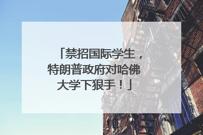 禁招国际学生，特朗普政府对哈佛大学下狠手！