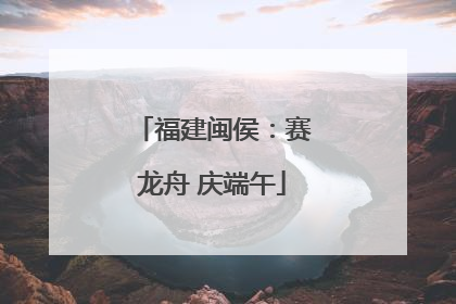 福建闽侯:赛龙舟 庆端午