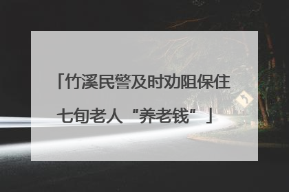 竹溪民警及时劝阻保住七旬老人“养老钱”