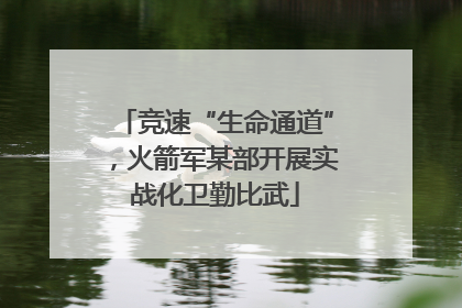 竞速“生命通道”，火箭军某部开展实战化卫勤比武