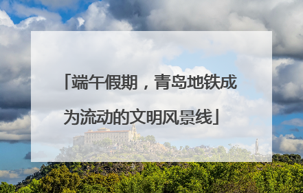 端午假期，青岛地铁成为流动的文明风景线