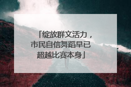 绽放群文活力，市民自信舞蹈早已超越比赛本身