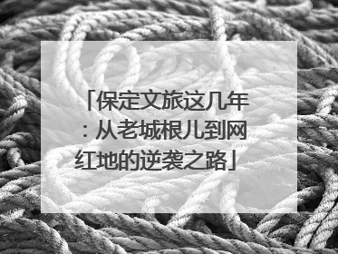 保定文旅这几年：从老城根儿到网红地的逆袭之路