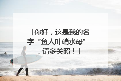 你好，这是我的名字“鱼人叶硝水母”，请多关照！