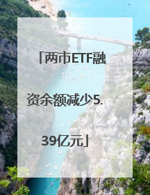 两市ETF融资余额减少5.39亿元
