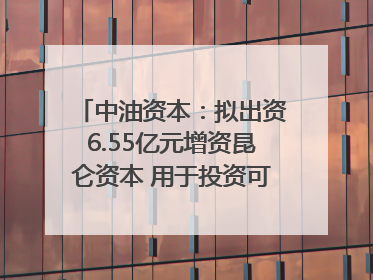中油资本：拟出资6.55亿元增资昆仑资本 用于投资可控核聚变项目