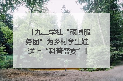 九三学社“硕博服务团”为乡村学生娃送上“科普盛宴”