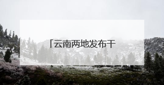 云南两地发布干部任前公示公告