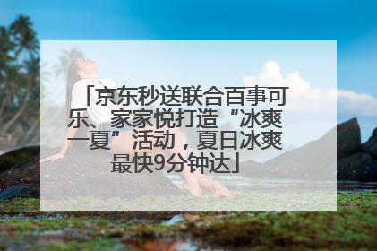 京东秒送联合百事可乐、家家悦打造“冰爽一夏”活动，夏日冰爽最快9分钟达