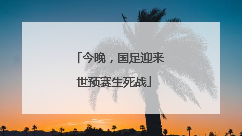 今晚，国足迎来世预赛生死战