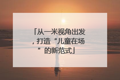 从一米视角出发，打造“儿童在场”的新范式