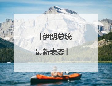 伊朗总统最新表态