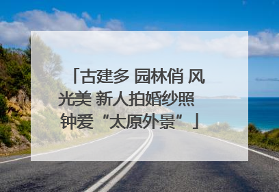 古建多 园林俏 风光美 新人拍婚纱照 钟爱“太原外景”
