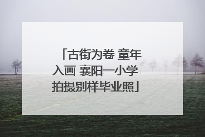 古街为卷 童年入画 襄阳一小学拍摄别样毕业照