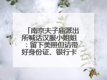 南京夫子庙派出所喊话汉服小姐姐：留下美照但请带好身份证、银行卡、挎包……