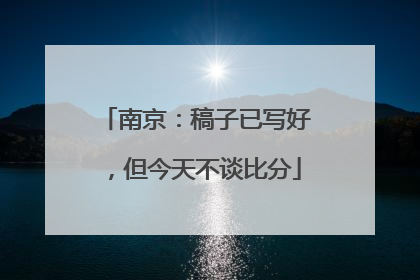 南京：稿子已写好，但今天不谈比分