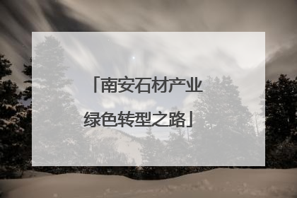 南安石材产业绿色转型之路
