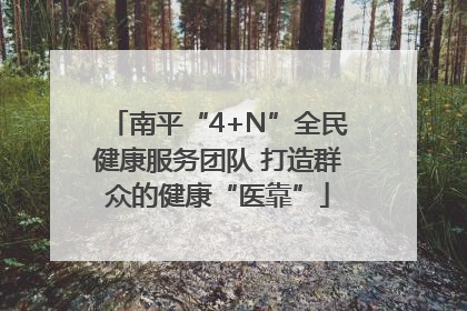 南平“4+N”全民健康服务团队 打造群众的健康“医靠”