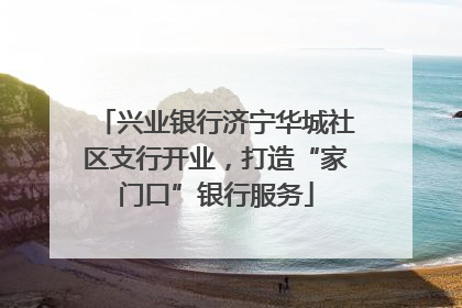 兴业银行济宁华城社区支行开业，打造“家门口”银行服务