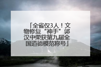 全省仅3人！文物修复“神手”郭汉中荣获第九届全国道德模范称号