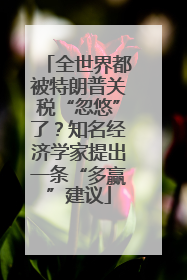 全世界都被特朗普关税“忽悠”了？知名经济学家提出一条“多赢”建议