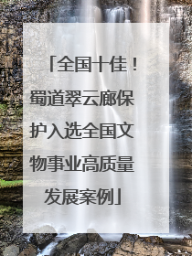 全国十佳！蜀道翠云廊保护入选全国文物事业高质量发展案例