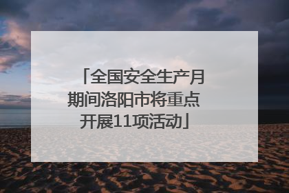 全国安全生产月期间洛阳市将重点开展11项活动