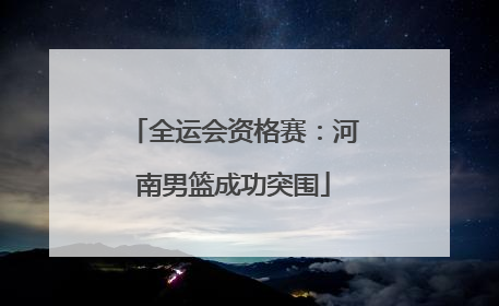 全运会资格赛：河南男篮成功突围