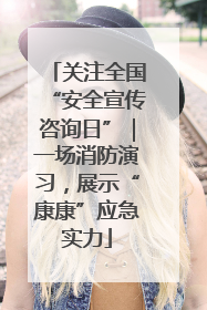 关注全国“安全宣传咨询日”｜一场消防演习，展示“康康”应急实力